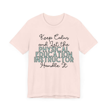 Keep Calm and let the Physical Education Instructor handle It - Jersey Short Sleeve Tee