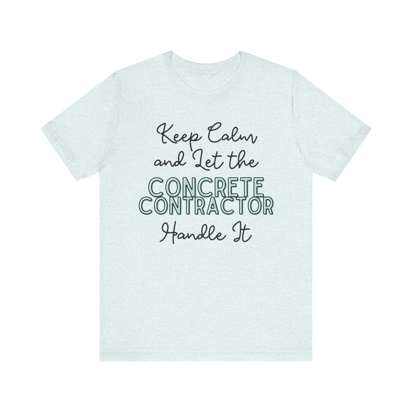 Keep Calm and let the Concrete Contractor handle It - Unisex Jersey Tee