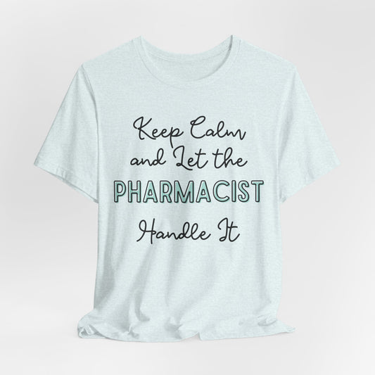 Keep Calm and let the Pharmacist handle It - Jersey Short Sleeve Tee