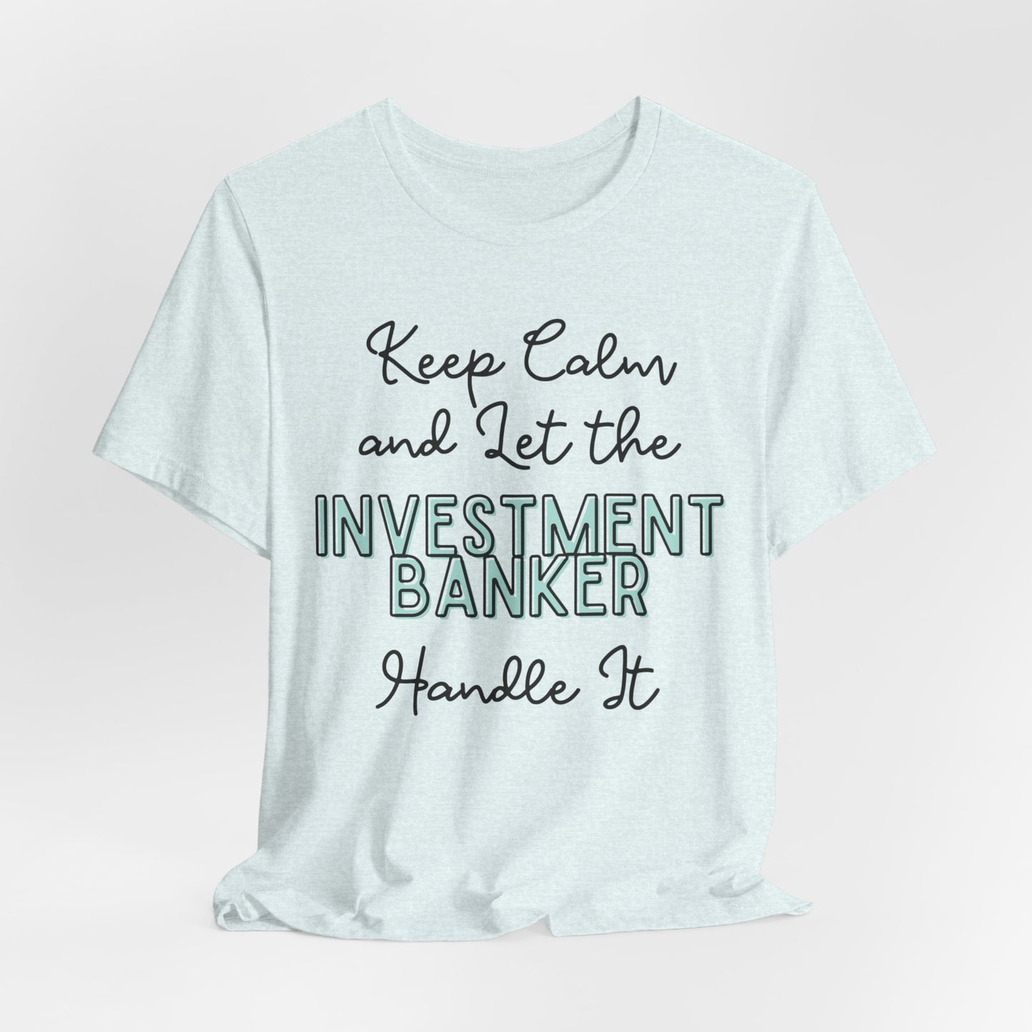 Keep Calm and let the Investment Banker handle It - Jersey Short Sleeve Tee