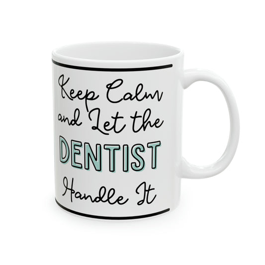 Keep Calm and Let the Dentist Handle It - Ceramic Mug, 11oz