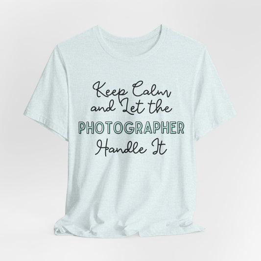 Keep Calm and let the Photographer handle It - Jersey Short Sleeve Tee