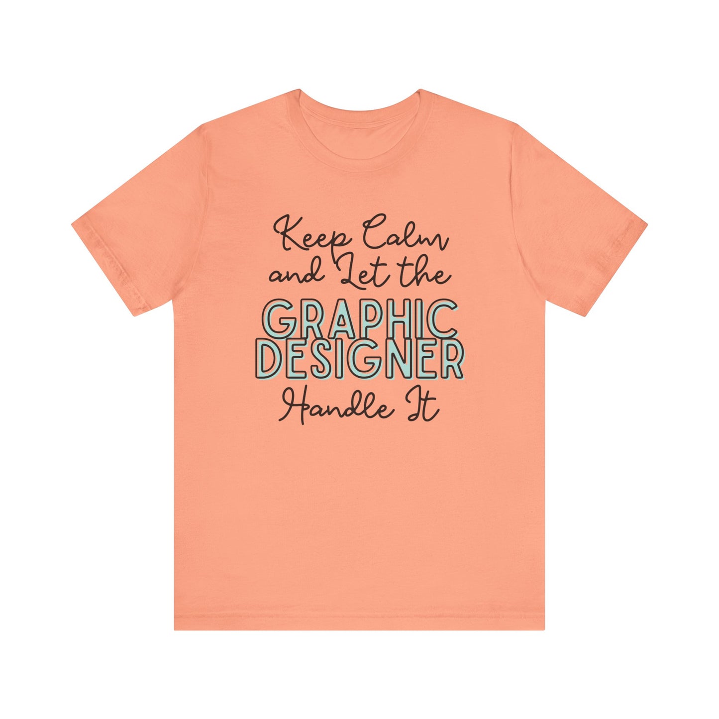 Keep Calm and let the Graphic Designer handle It - Jersey Short Sleeve Tee