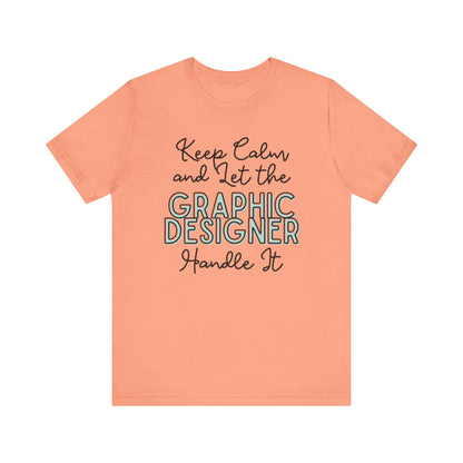 Keep Calm and let the Graphic Designer handle It - Jersey Short Sleeve Tee