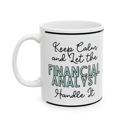 Keep Calm and let the Financial Analyst Handle It - Ceramic Mug, 11oz