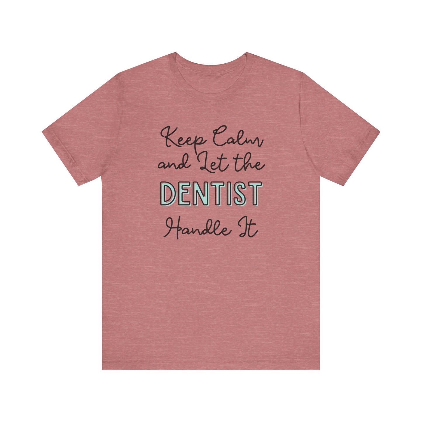 Keep Calm and let the Dentist handle It - Jersey Short Sleeve Tee