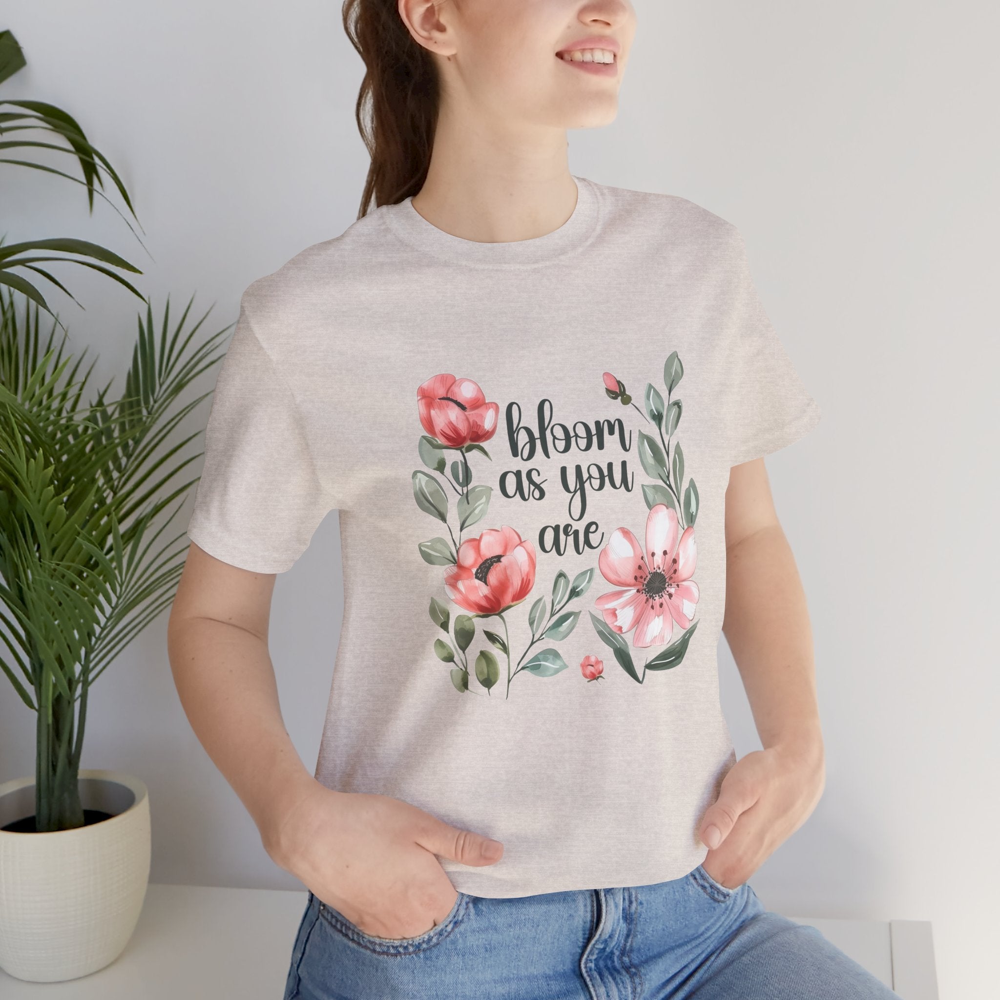 'Bloom As You Are ' - Unisex Jersey Short Sleeve Shirt