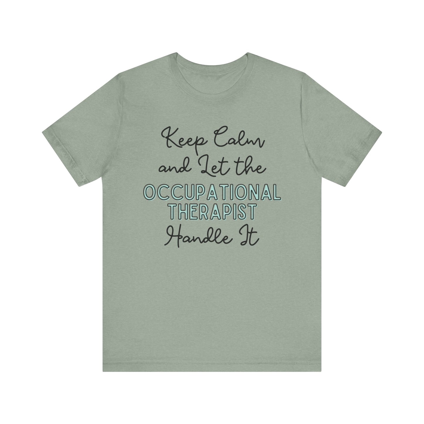 Keep Calm and let the Occupational Therapist  handle It - Jersey Short Sleeve Tee