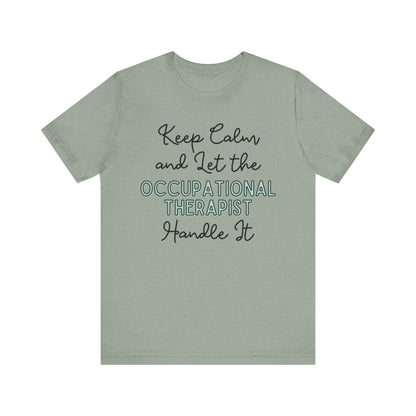 Keep Calm and let the Occupational Therapist  handle It - Jersey Short Sleeve Tee