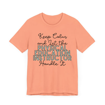 Keep Calm and let the Physical Education Instructor handle It - Jersey Short Sleeve Tee