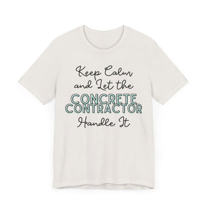 Keep Calm and let the Concrete Contractor handle It - Unisex Jersey Tee