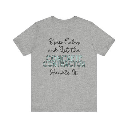 Keep Calm and let the Concrete Contractor handle It - Unisex Jersey Tee