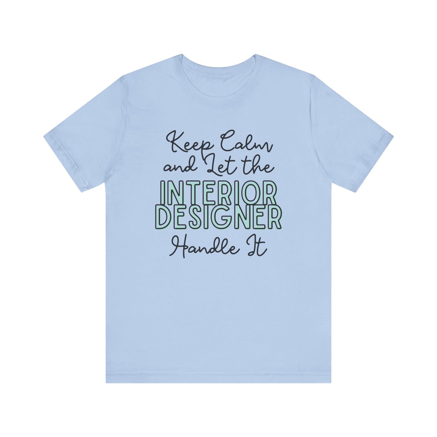 Keep Calm and let the Interior Designer handle It - Jersey Short Sleeve Tee