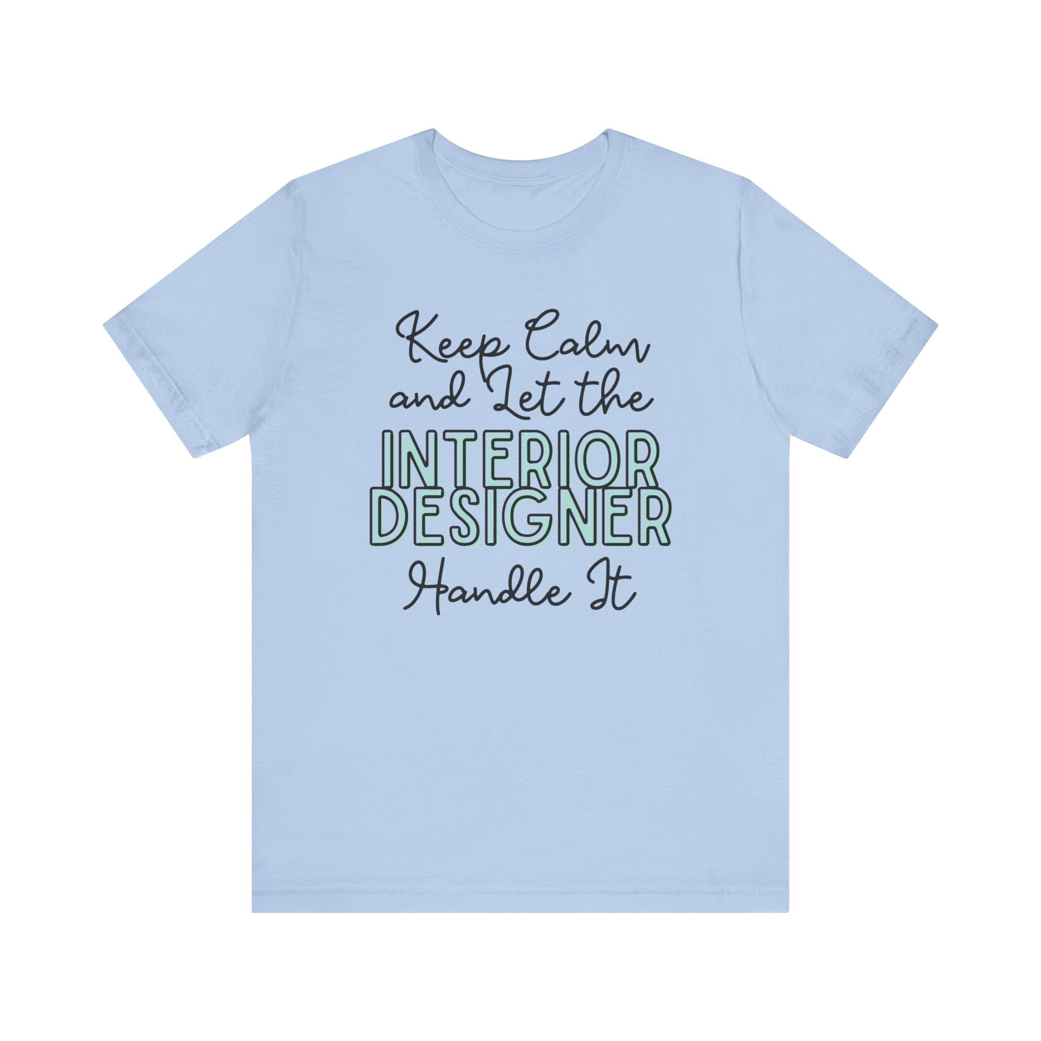 Keep Calm and let the Interior Designer handle It - Jersey Short Sleeve Tee - Spruced Roost