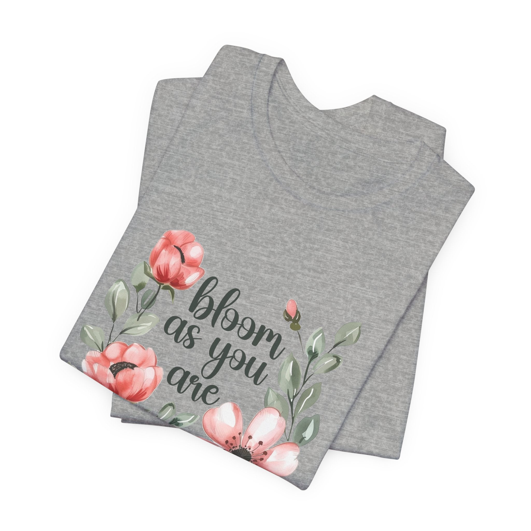 'Bloom As You Are ' - Unisex Jersey Short Sleeve Shirt