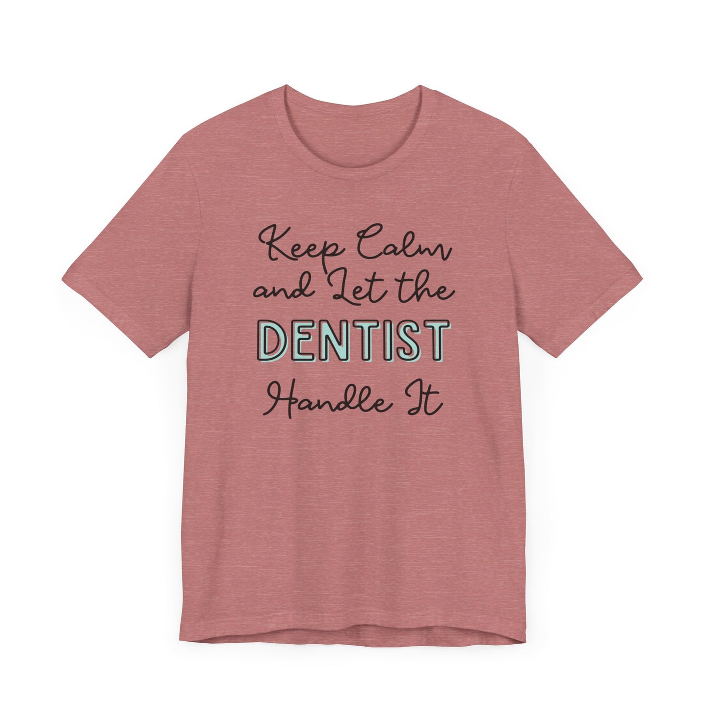 Keep Calm and let the Dentist handle It - Jersey Short Sleeve Tee