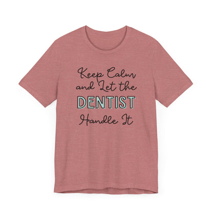 Keep Calm and let the Dentist handle It - Jersey Short Sleeve Tee