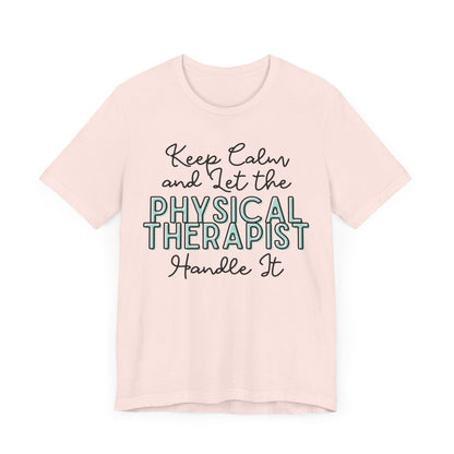 Keep Calm and let the Physical Therapist handle It - Jersey Short Sleeve Tee