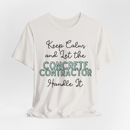 Keep Calm and let the Concrete Contractor handle It - Unisex Jersey Tee