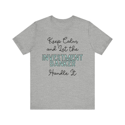 Keep Calm and let the Investment Banker handle It - Jersey Short Sleeve Tee