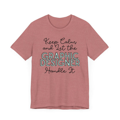 Keep Calm and let the Graphic Designer handle It - Jersey Short Sleeve Tee