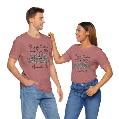 Keep Calm and let the Dental Hygienist handle It - Jersey Short Sleeve Tee