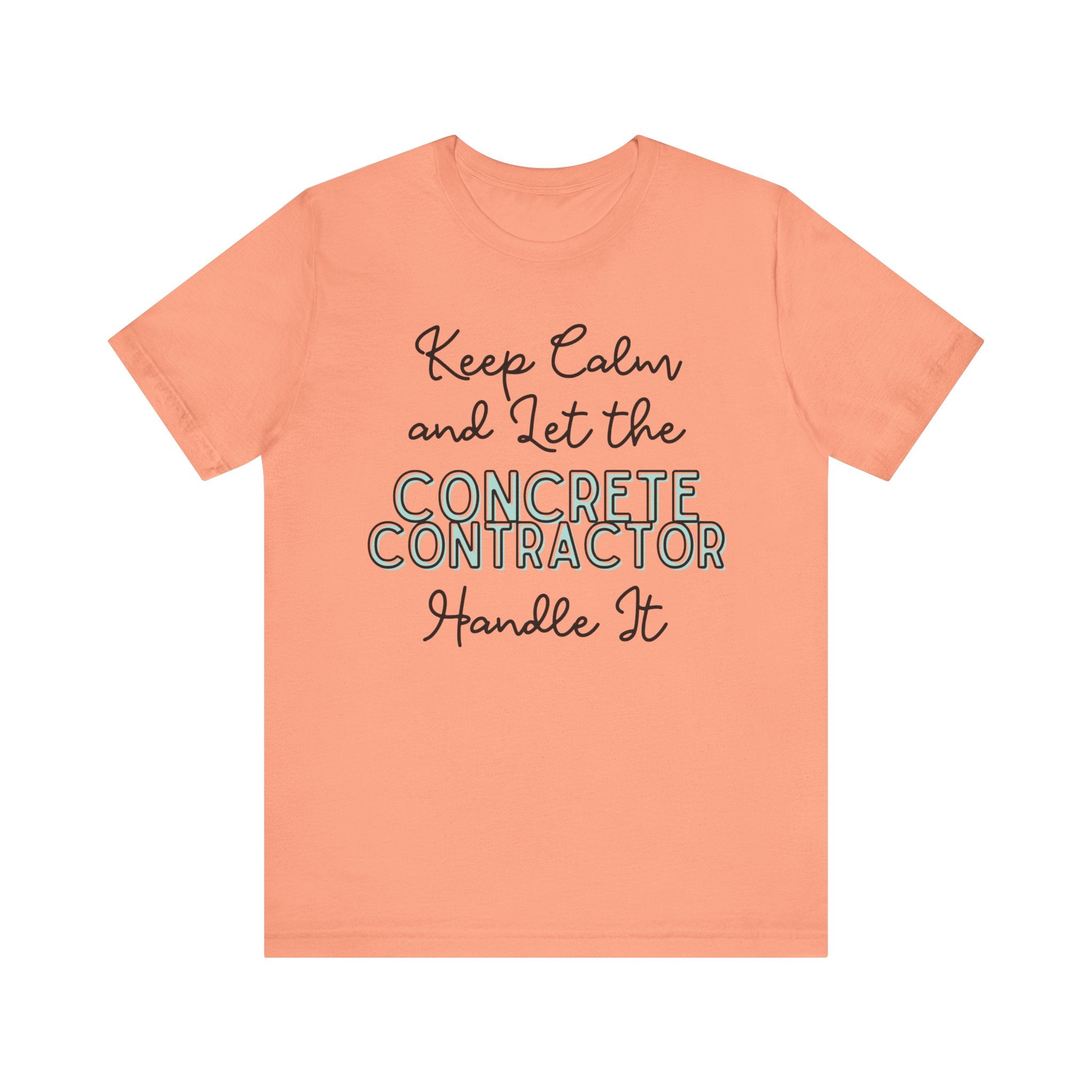 Keep Calm and let the Concrete Contractor handle It - Unisex Jersey Tee - Spruced Roost