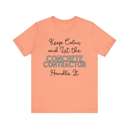 Keep Calm and let the Concrete Contractor handle It - Unisex Jersey Tee