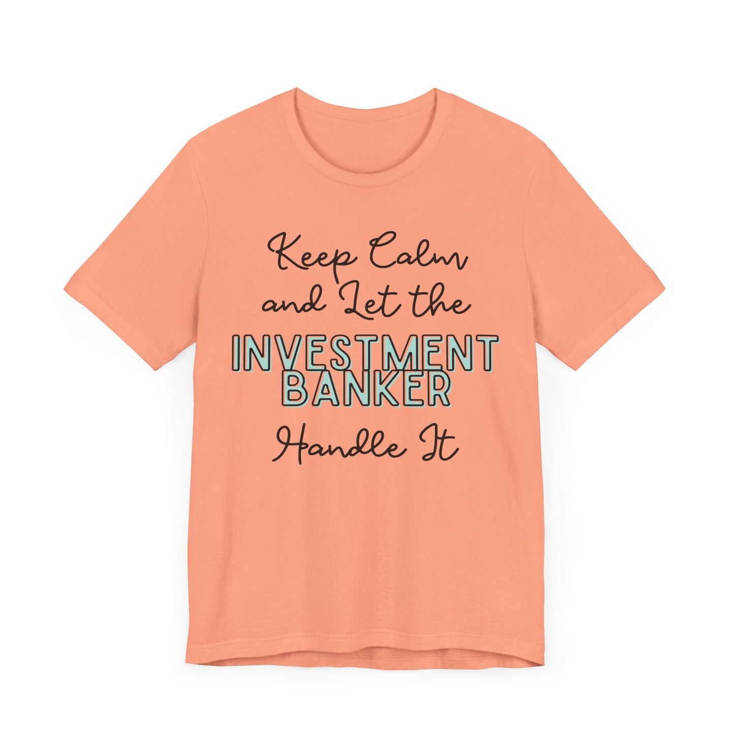 Keep Calm and let the Investment Banker handle It - Jersey Short Sleeve Tee