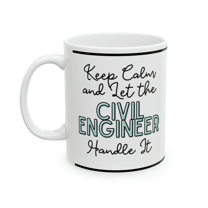 Keep Calm and let the Civil Engineer Handle It - Ceramic Mug, 11oz