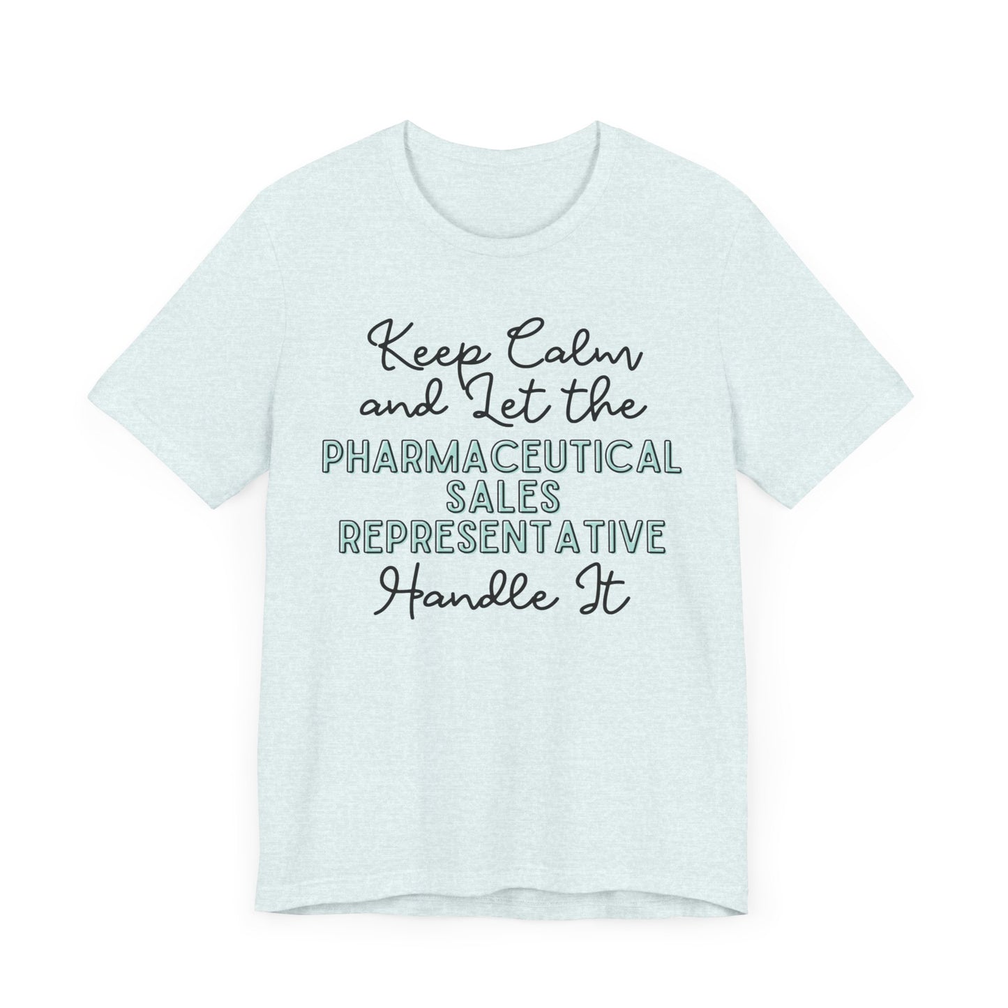 Keep Calm and let the Pharmaceutical Sales Representative handle It - Jersey Short Sleeve Tee