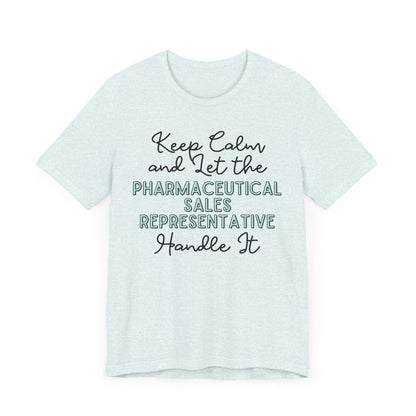 Keep Calm and let the Pharmaceutical Sales Representative handle It - Jersey Short Sleeve Tee