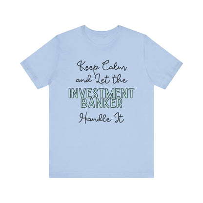 Keep Calm and let the Investment Banker handle It - Jersey Short Sleeve Tee