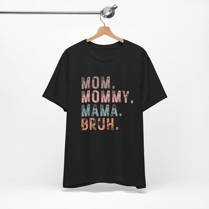 Mom. Mommy. Mama. Bruh. - Unisex Jersey Short Sleeve Tee