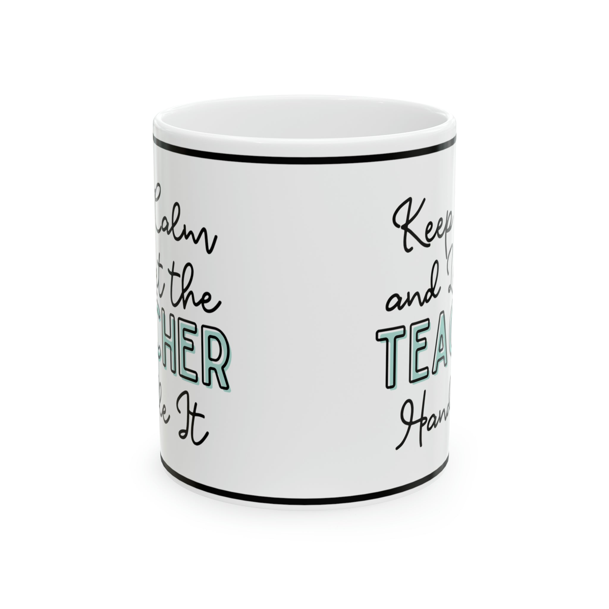 Keep Calm and let the Teacher Handle It - Ceramic Mug, 11oz