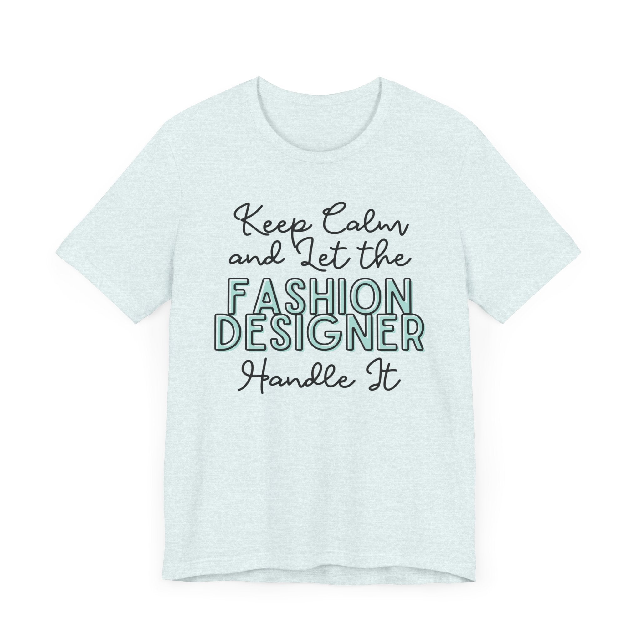 Keep Calm and let the Fashion Designer handle It - Jersey Short Sleeve Tee