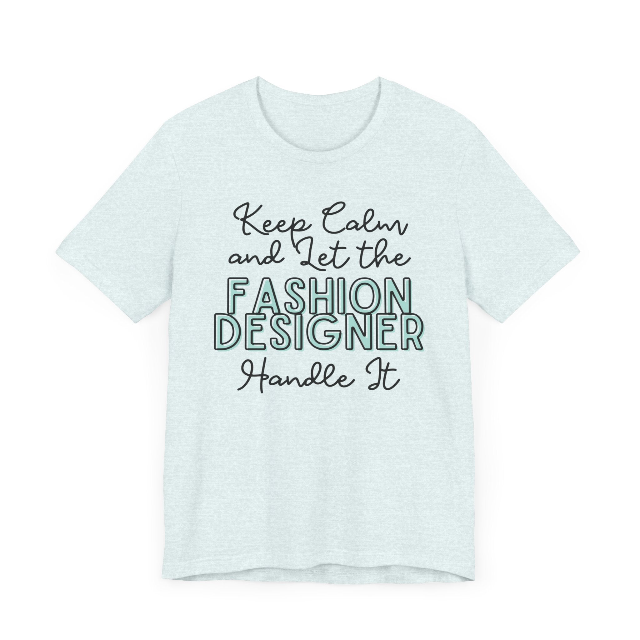 Keep Calm and let the Fashion Designer handle It - Jersey Short Sleeve Tee - Spruced Roost