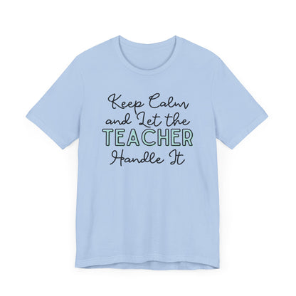 Keep Calm and let the Teacher handle It - Jersey Short Sleeve Tee