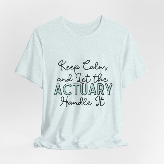 Keep Calm and let the Actuary handle It - Jersey Short Sleeve Tee