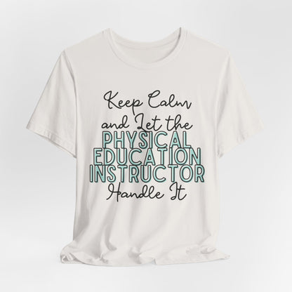 Keep Calm and let the Physical Education Instructor handle It - Jersey Short Sleeve Tee