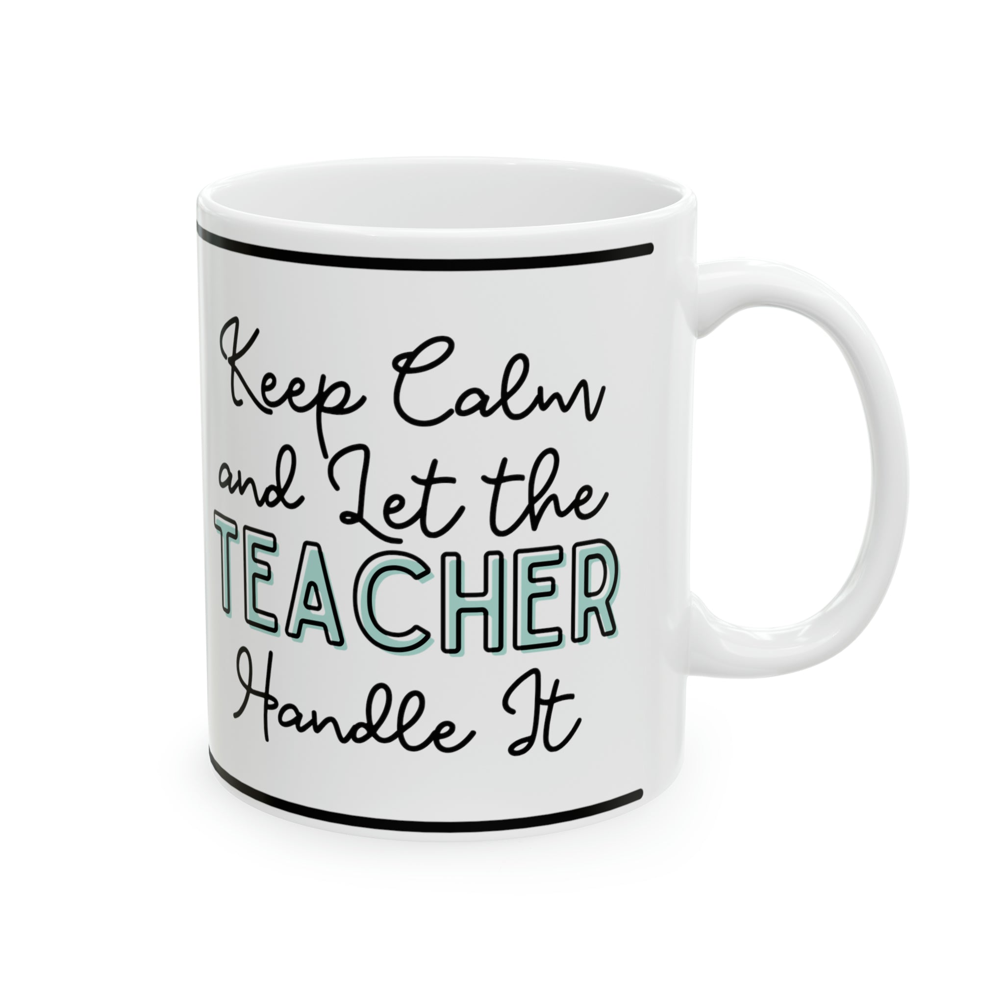 Keep Calm and let the Teacher Handle It - Ceramic Mug, 11oz