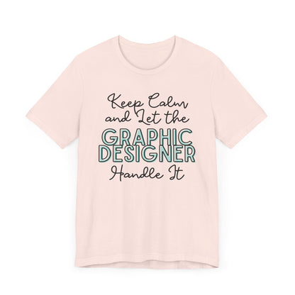 Keep Calm and let the Graphic Designer handle It - Jersey Short Sleeve Tee