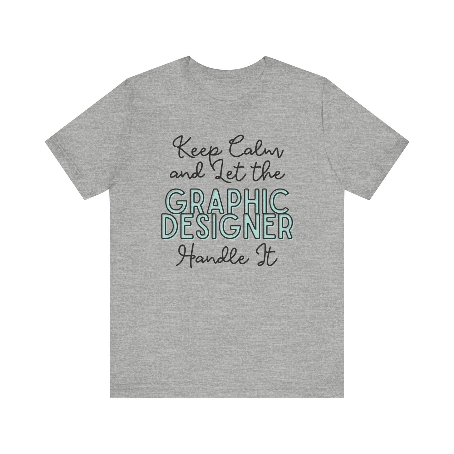 Keep Calm and let the Graphic Designer handle It - Jersey Short Sleeve Tee