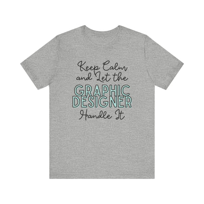 Keep Calm and let the Graphic Designer handle It - Jersey Short Sleeve Tee