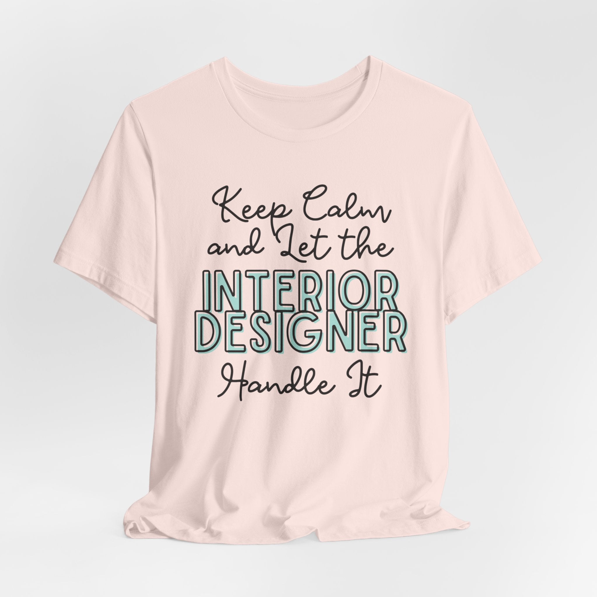 Keep Calm and let the Interior Designer handle It - Jersey Short Sleeve Tee - Spruced Roost