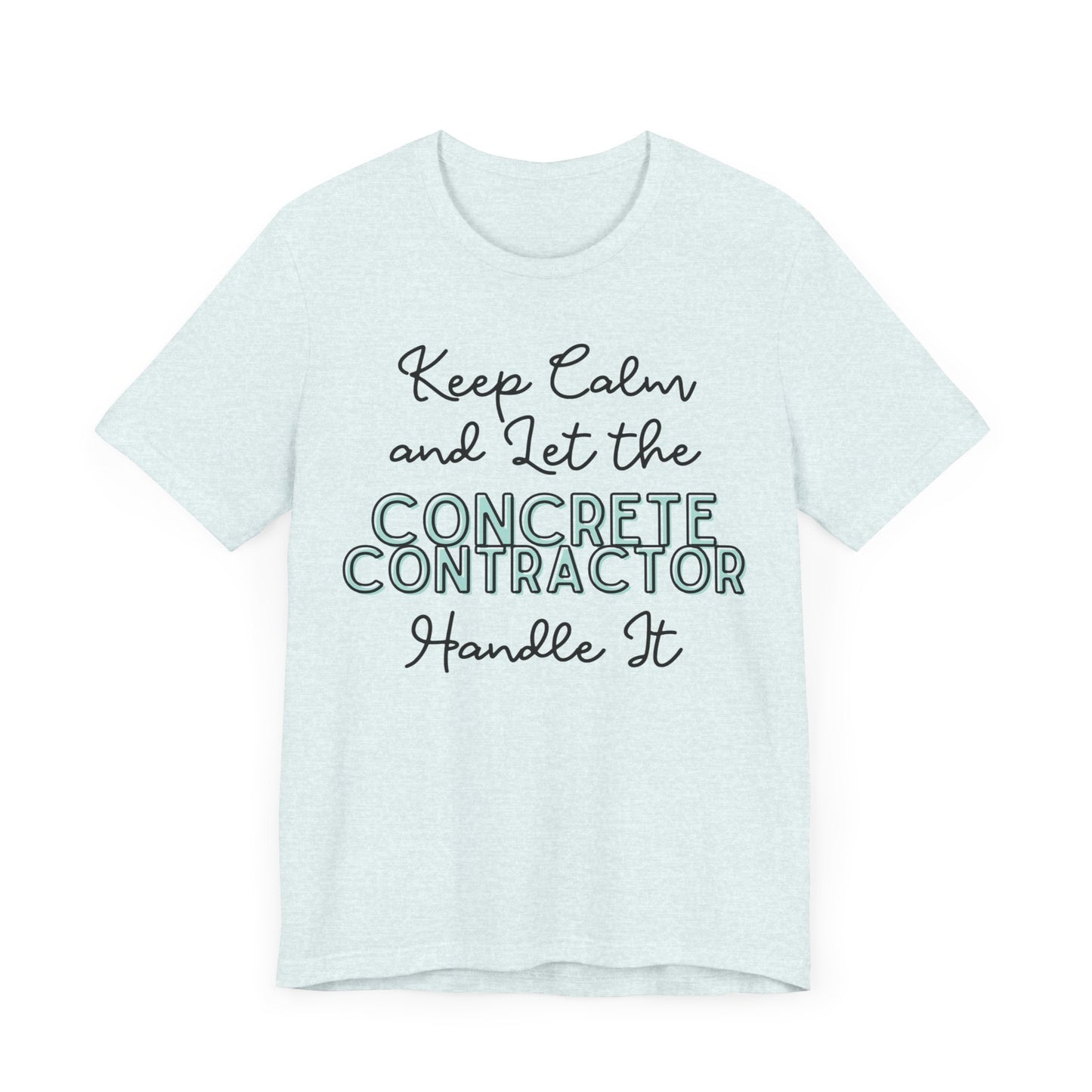 Keep Calm and let the Concrete Contractor handle It - Unisex Jersey Tee