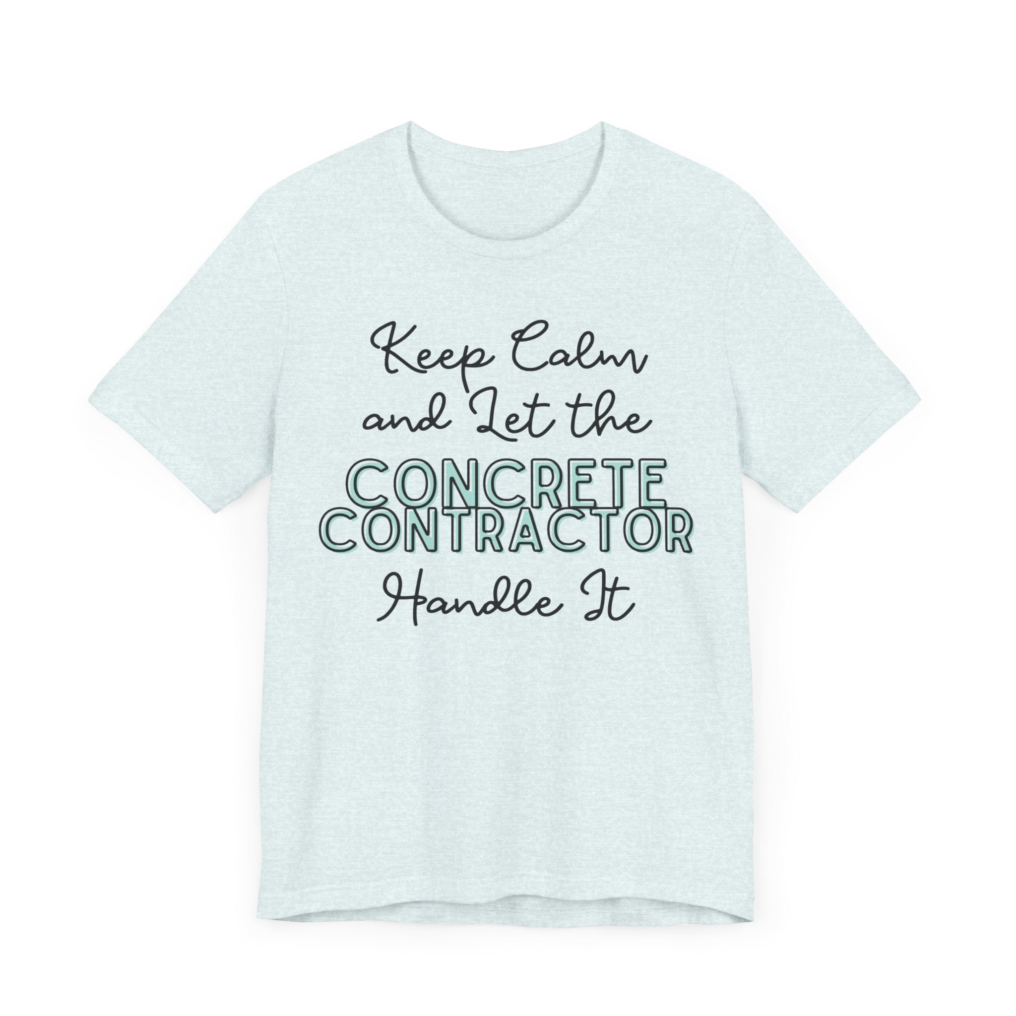 Keep Calm and let the Concrete Contractor handle It - Unisex Jersey Tee - Spruced Roost