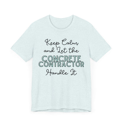 Keep Calm and let the Concrete Contractor handle It - Unisex Jersey Tee