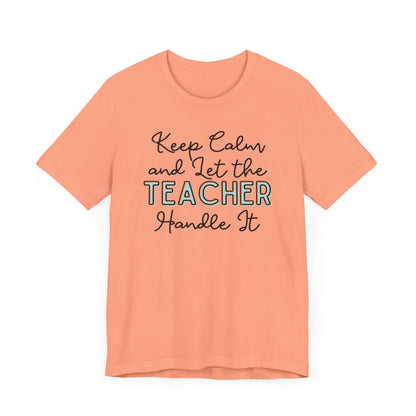 Keep Calm and let the Teacher handle It - Jersey Short Sleeve Tee