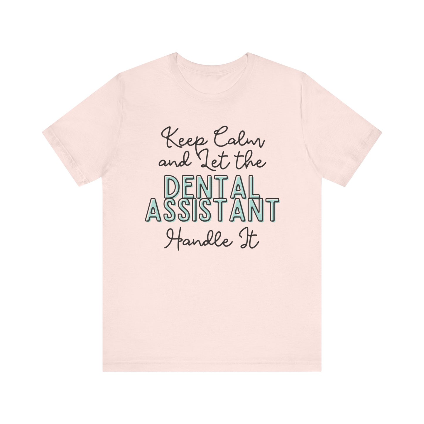 Keep Calm and let the Dental Assistant handle It - Jersey Short Sleeve Tee